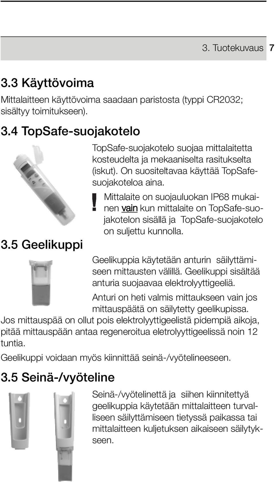 TopSafe-suojakotelo on suljettu kunnolla Geelikuppia käytetään anturin säilyttämiseen mittausten välillä Geelikuppi sisältää anturia suojaavaa elektrolyyttigeeliä Anturi on heti valmis mittaukseen