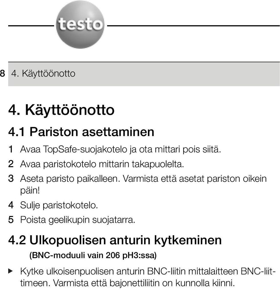 4 Sulje paristokotelo 5 Poista geelikupin suojatarra 42 Ulkopuolisen anturin kytkeminen (BNC-moduuli vain 206