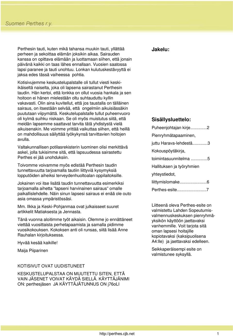 Lonkan kulutuskestävyyttä ei jaksa edes tässä vaiheessa pohtia. Kotisivujemme keskustelupalstalle oli tullut viesti keskiikäiseltä naiselta, joka oli lapsena sairastanut Perthesin taudin.