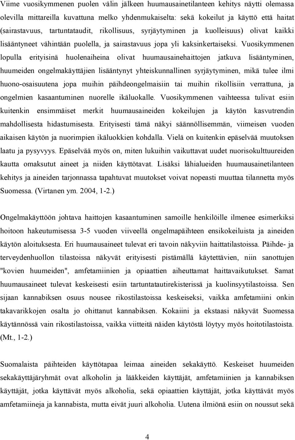 Vuosikymmenen lopulla erityisinä huolenaiheina olivat huumausainehaittojen jatkuva lisääntyminen, huumeiden ongelmakäyttäjien lisääntynyt yhteiskunnallinen syrjäytyminen, mikä tulee ilmi