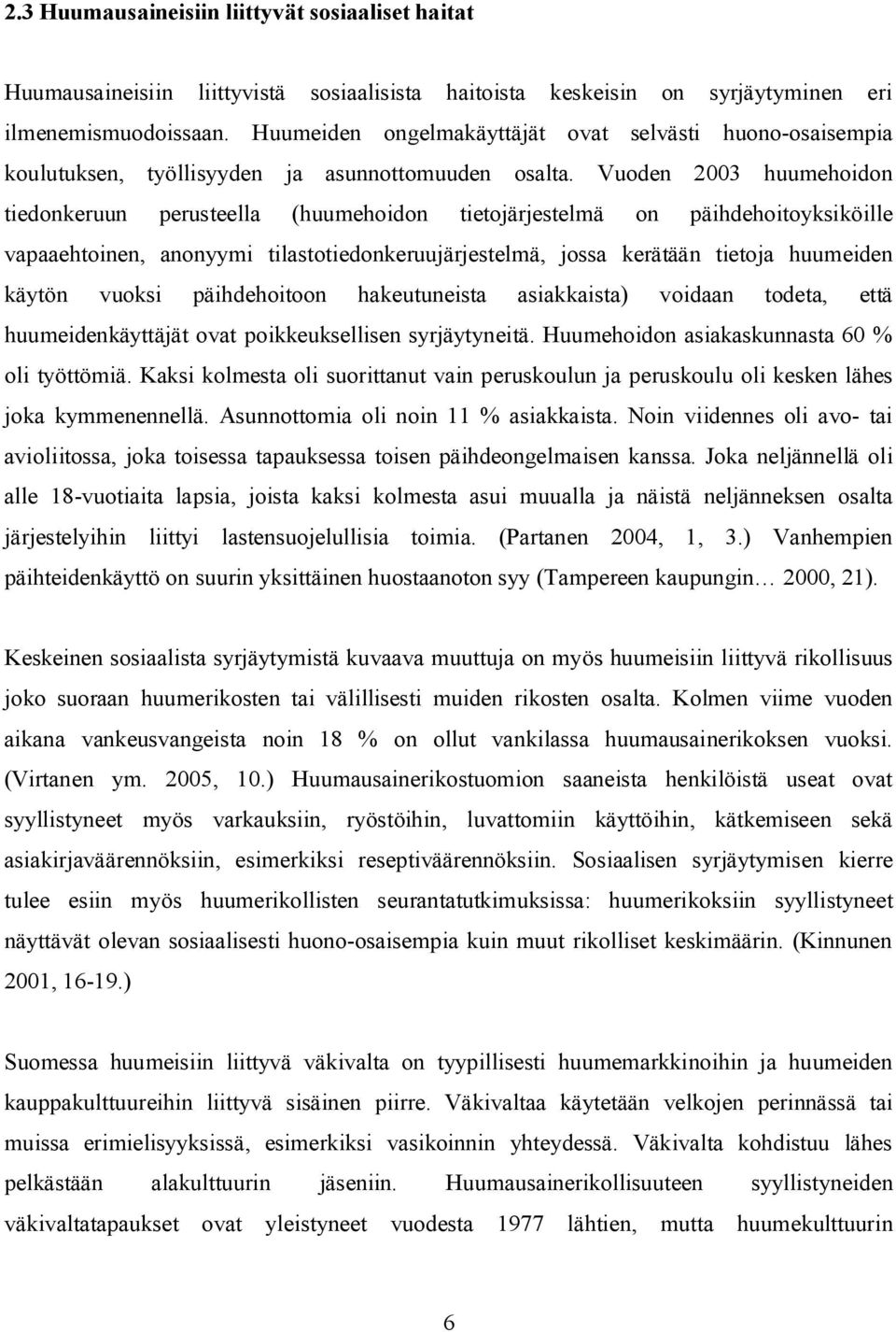 Vuoden 2003 huumehoidon tiedonkeruun perusteella (huumehoidon tietojärjestelmä on päihdehoitoyksiköille vapaaehtoinen, anonyymi tilastotiedonkeruujärjestelmä, jossa kerätään tietoja huumeiden käytön