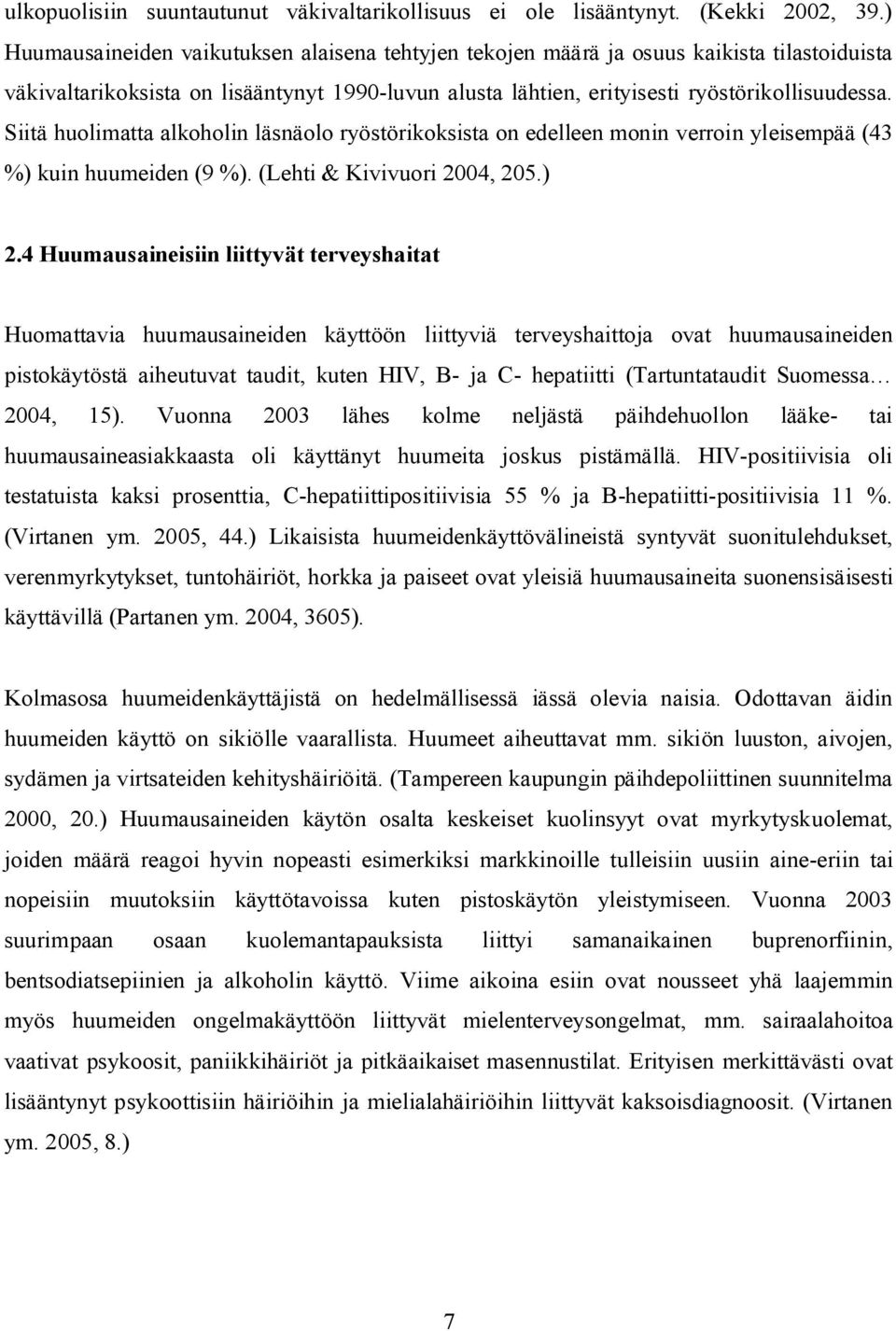 Siitä huolimatta alkoholin läsnäolo ryöstörikoksista on edelleen monin verroin yleisempää (43 %) kuin huumeiden (9 %). (Lehti & Kivivuori 2004, 205.) 2.