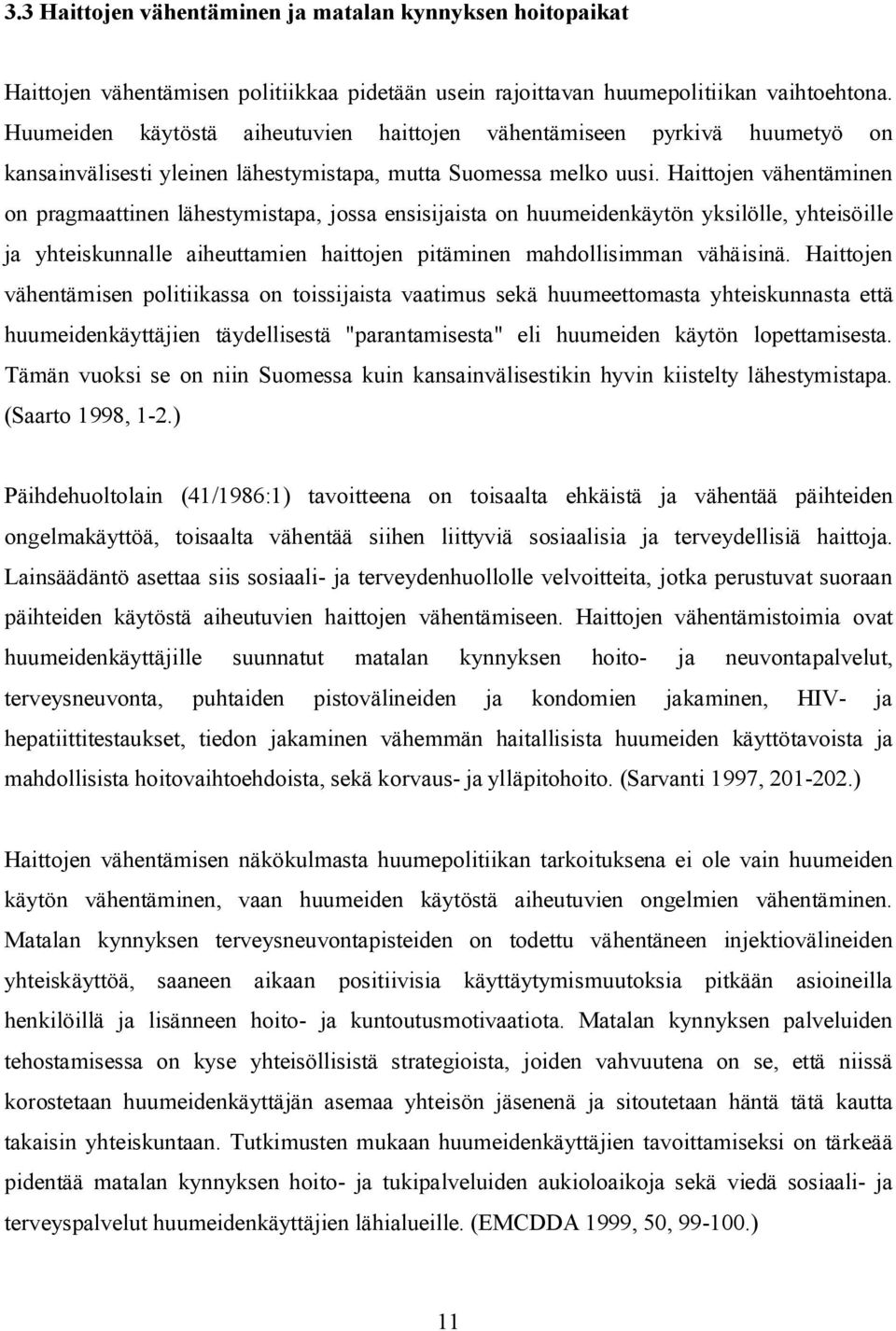 Haittojen vähentäminen on pragmaattinen lähestymistapa, jossa ensisijaista on huumeidenkäytön yksilölle, yhteisöille ja yhteiskunnalle aiheuttamien haittojen pitäminen mahdollisimman vähäisinä.