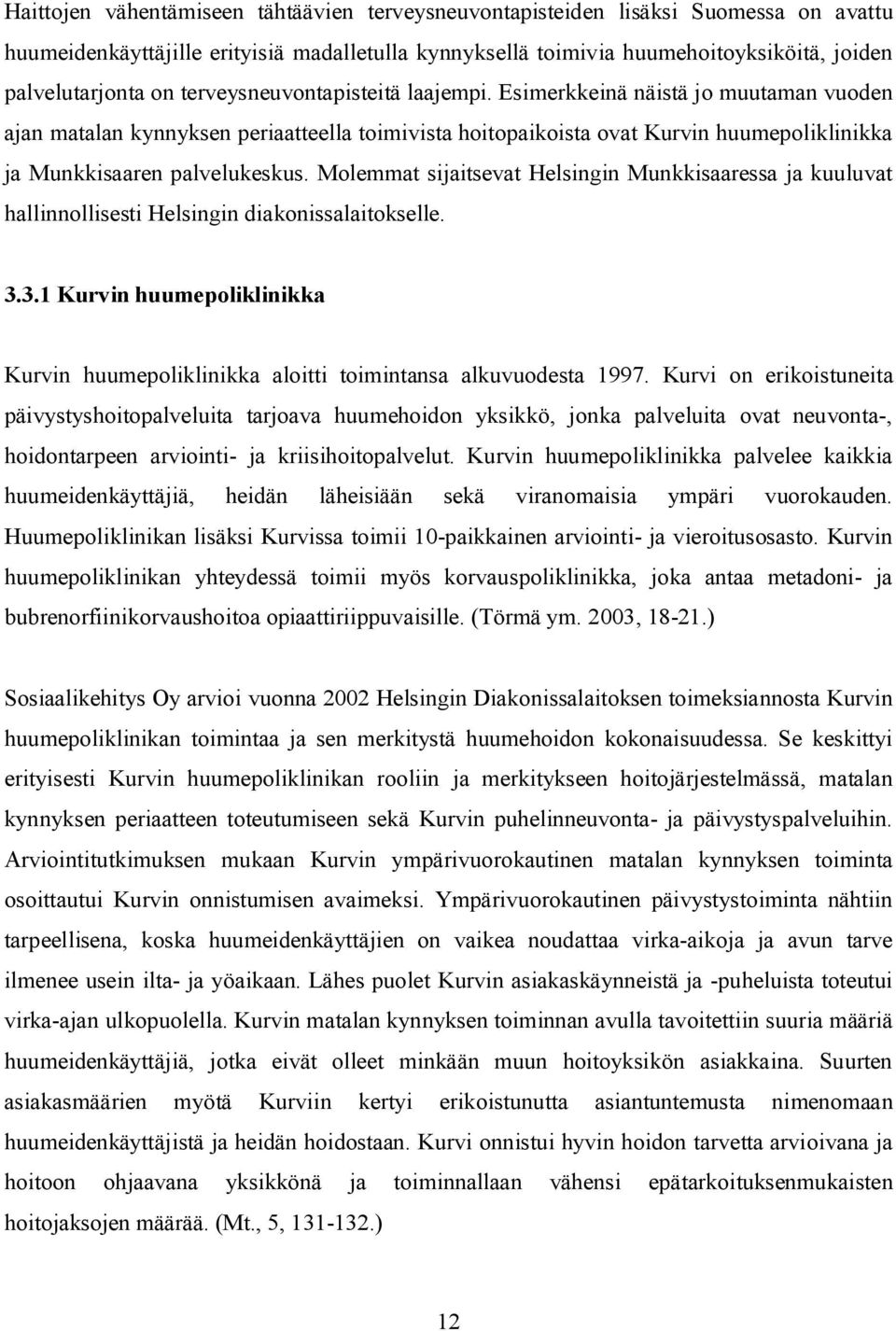 Molemmat sijaitsevat Helsingin Munkkisaaressa ja kuuluvat hallinnollisesti Helsingin diakonissalaitokselle. 3.3.1 Kurvin huumepoliklinikka Kurvin huumepoliklinikka aloitti toimintansa alkuvuodesta 1997.