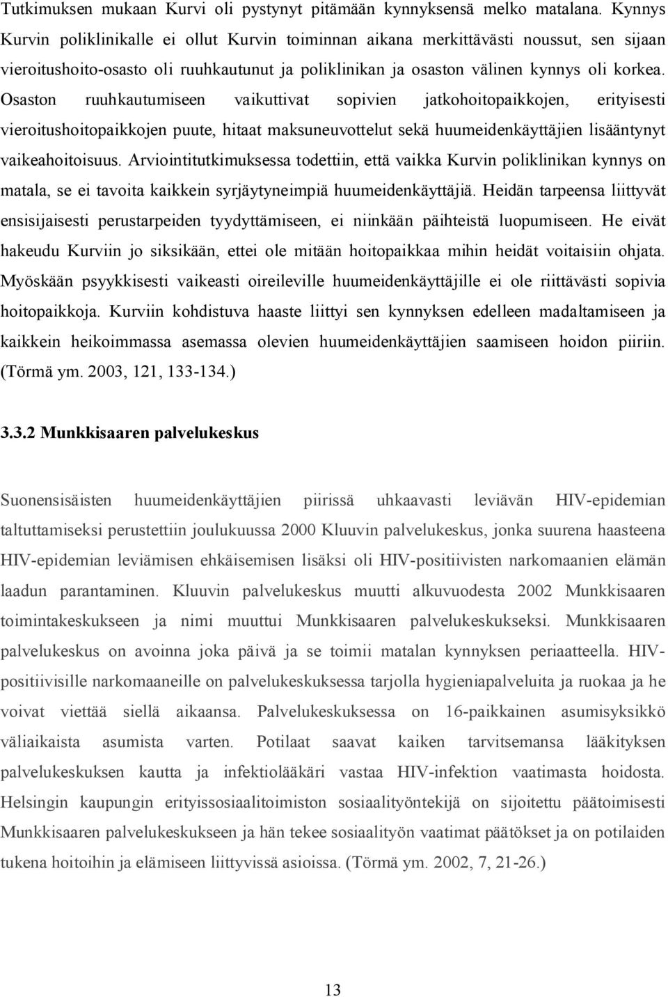 Osaston ruuhkautumiseen vaikuttivat sopivien jatkohoitopaikkojen, erityisesti vieroitushoitopaikkojen puute, hitaat maksuneuvottelut sekä huumeidenkäyttäjien lisääntynyt vaikeahoitoisuus.