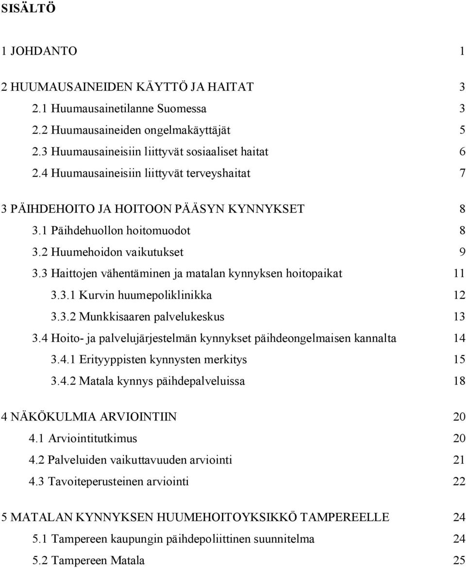 3 Haittojen vähentäminen ja matalan kynnyksen hoitopaikat 11 3.3.1 Kurvin huumepoliklinikka 12 3.3.2 Munkkisaaren palvelukeskus 13 3.