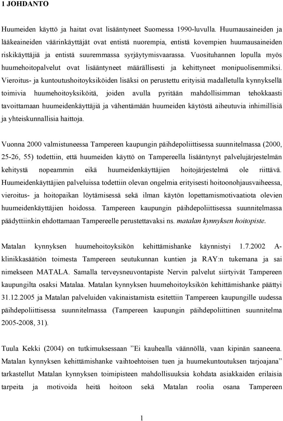 Vuosituhannen lopulla myös huumehoitopalvelut ovat lisääntyneet määrällisesti ja kehittyneet monipuolisemmiksi.