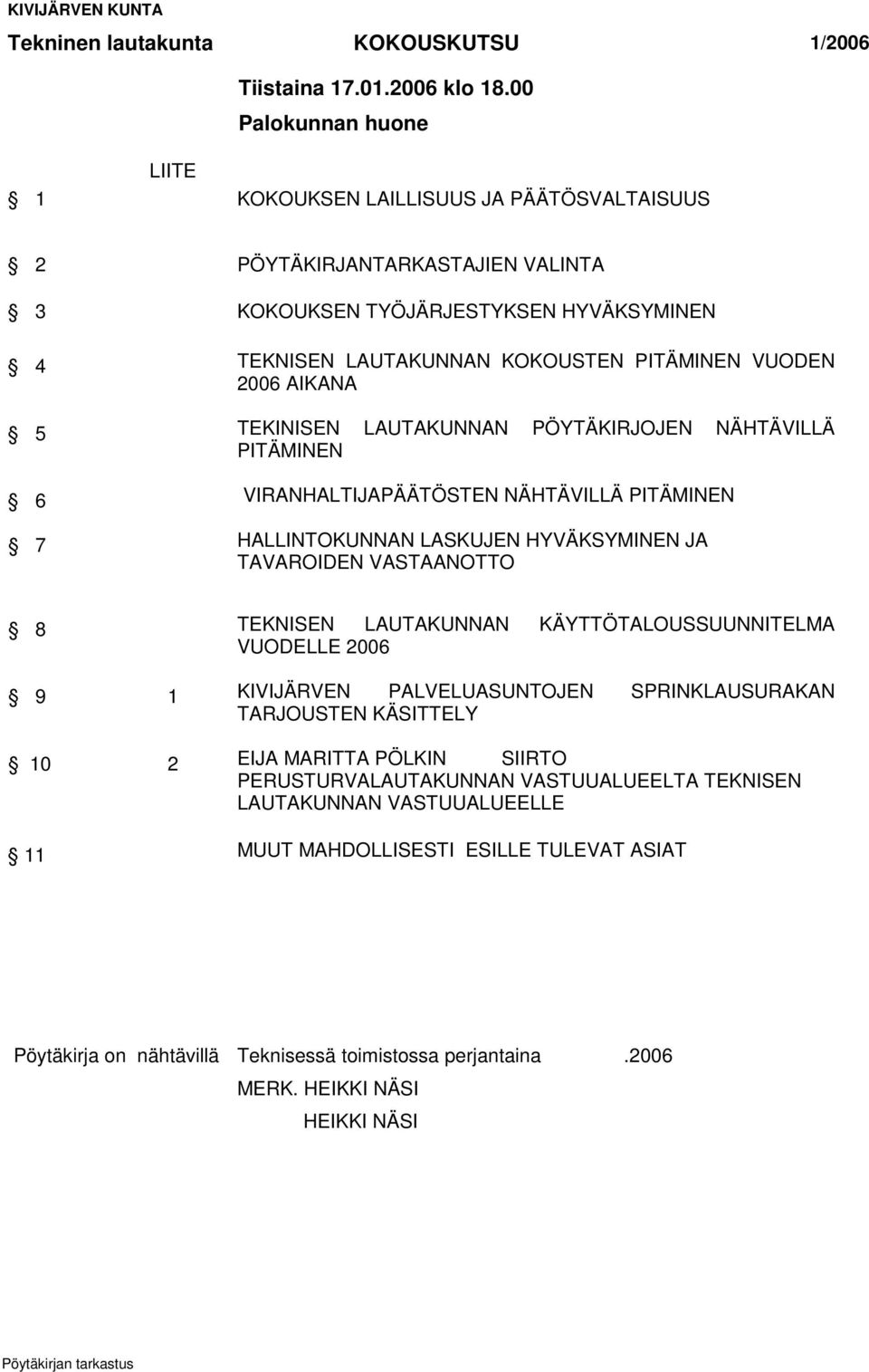 AIKANA 5 TEKINISEN LAUTAKUNNAN PÖYTÄKIRJOJEN NÄHTÄVILLÄ PITÄMINEN 6 VIRANHALTIJAPÄÄTÖSTEN NÄHTÄVILLÄ PITÄMINEN 7 HALLINTOKUNNAN LASKUJEN HYVÄKSYMINEN JA TAVAROIDEN VASTAANOTTO 8 TEKNISEN LAUTAKUNNAN