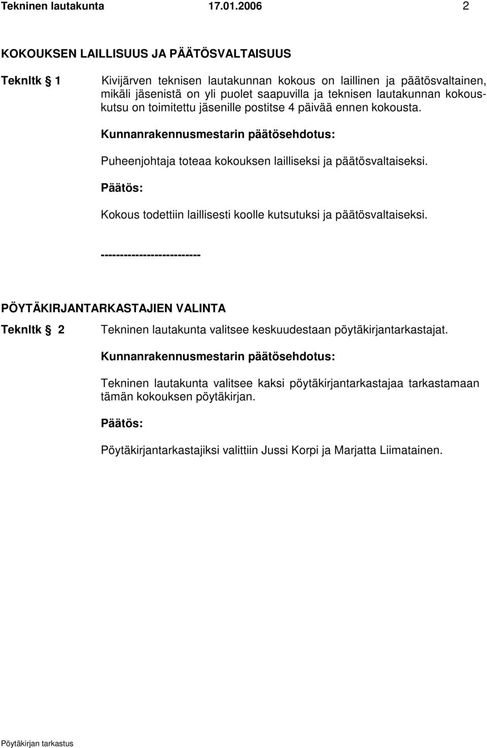 kokouskutsu on toimitettu jäsenille postitse 4 päivää ennen kokousta. Kunnanrakennusmestarin päätösehdotus: Puheenjohtaja toteaa kokouksen lailliseksi ja päätösvaltaiseksi.