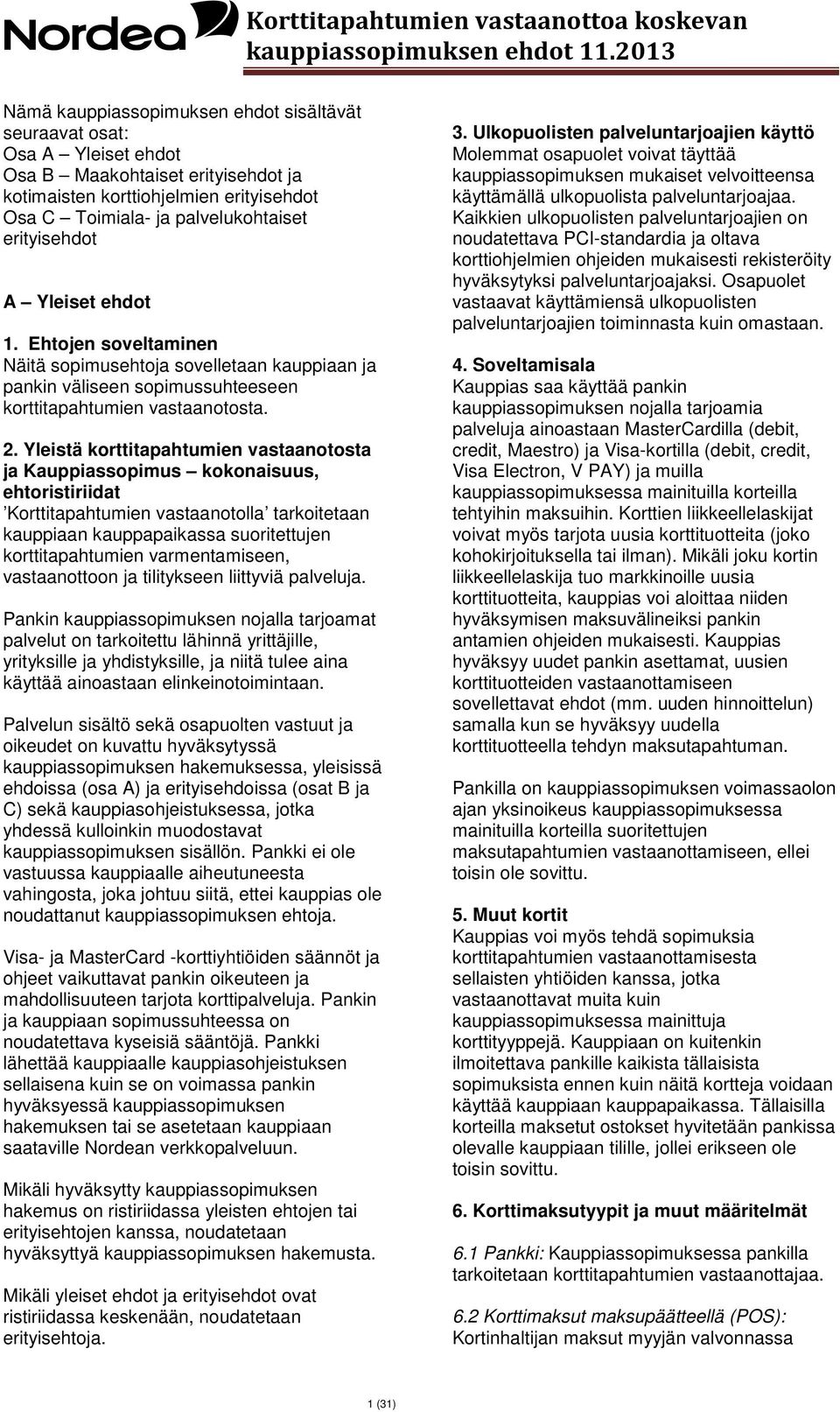 Yleistä korttitapahtumien vastaanotosta ja Kauppiassopimus kokonaisuus, ehtoristiriidat Korttitapahtumien vastaanotolla tarkoitetaan kauppiaan kauppapaikassa suoritettujen korttitapahtumien