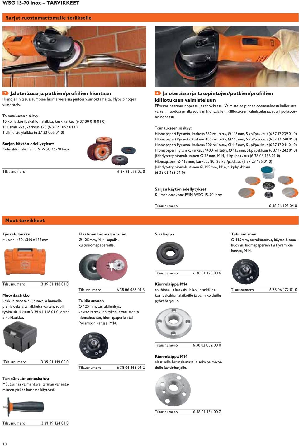 Toimitukseen sisältyy: 10 kpl laskosliuskahiomalaikka, keskikarkea (6 37 30 018 01 0) 1 liuskalaikka, karkeus 120 (6 37 21 052 01 0) 1 viimeistelylaikka (6 37 32 005 01 0) Sarjan käytön edellytykset