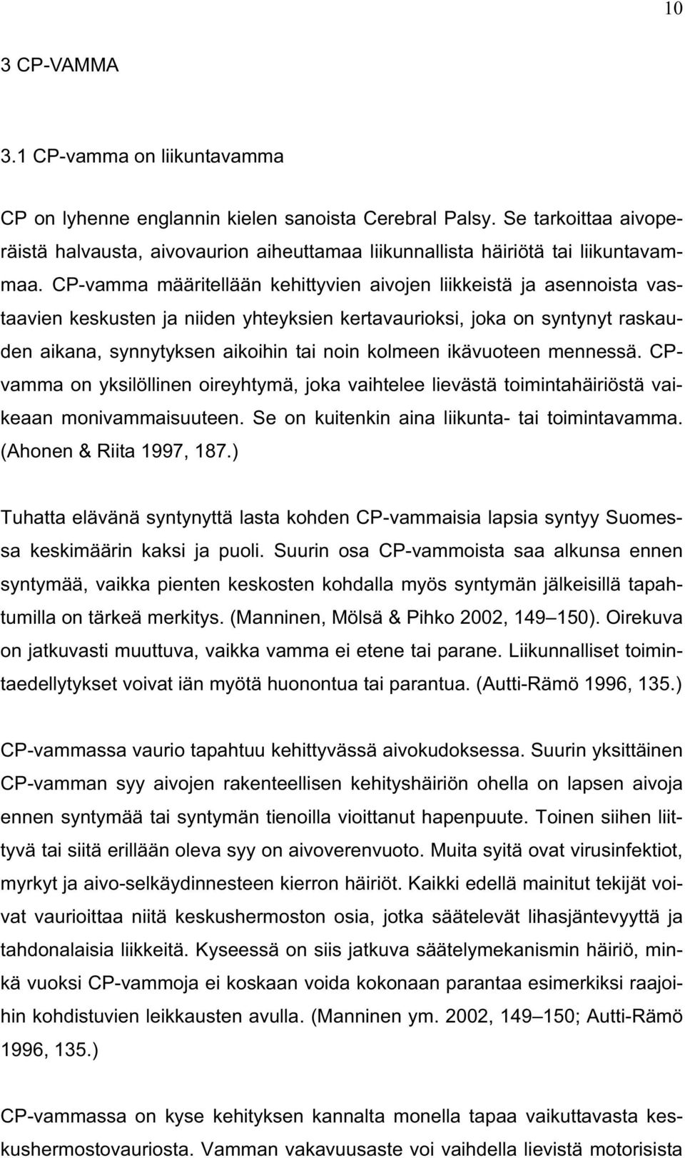 CP-vamma määritellään kehittyvien aivojen liikkeistä ja asennoista vastaavien keskusten ja niiden yhteyksien kertavaurioksi, joka on syntynyt raskauden aikana, synnytyksen aikoihin tai noin kolmeen