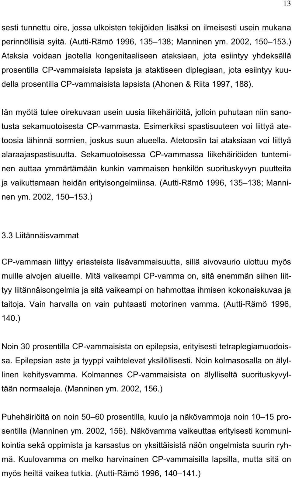 lapsista (Ahonen & Riita 1997, 188). Iän myötä tulee oirekuvaan usein uusia liikehäiriöitä, jolloin puhutaan niin sanotusta sekamuotoisesta CP-vammasta.