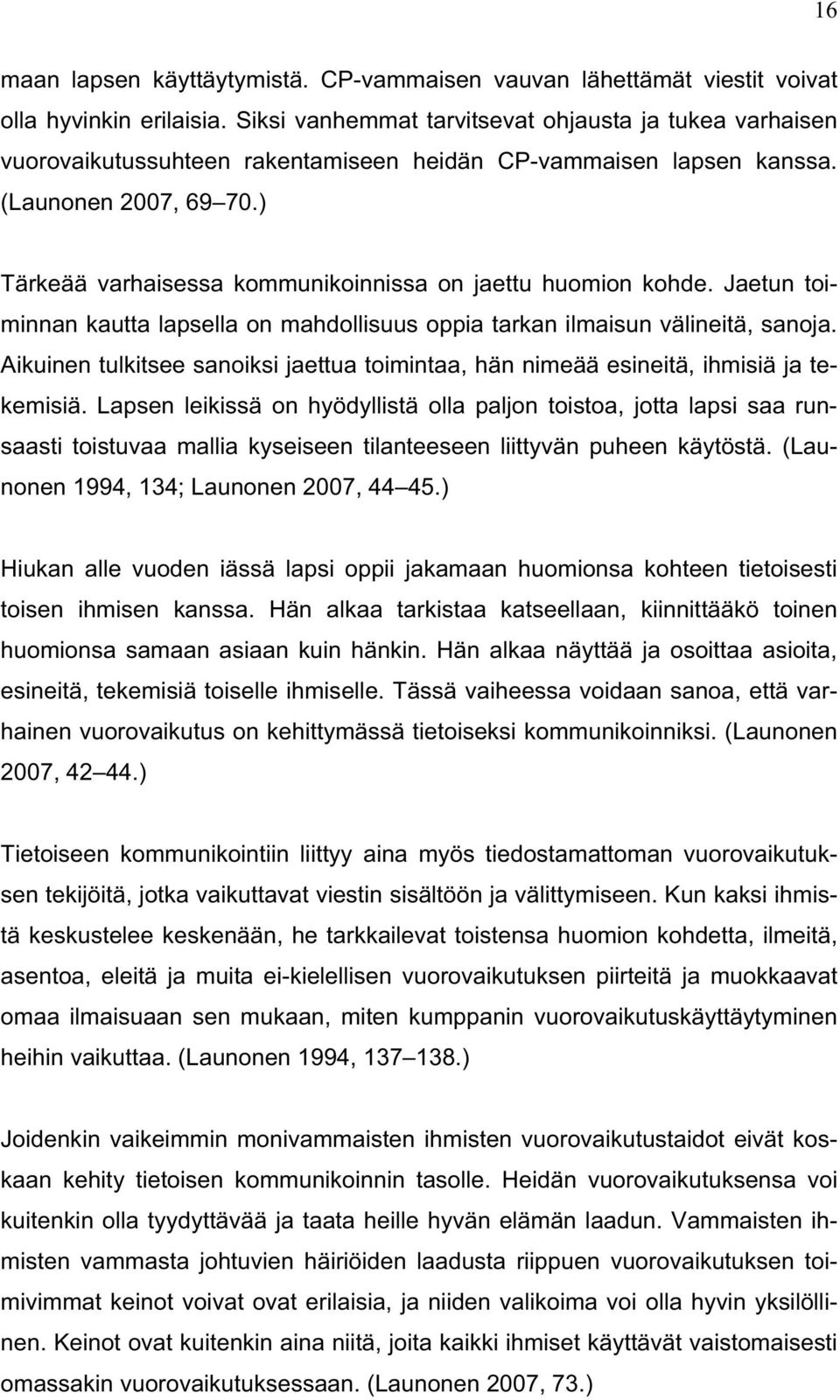 ) Tärkeää varhaisessa kommunikoinnissa on jaettu huomion kohde. Jaetun toiminnan kautta lapsella on mahdollisuus oppia tarkan ilmaisun välineitä, sanoja.