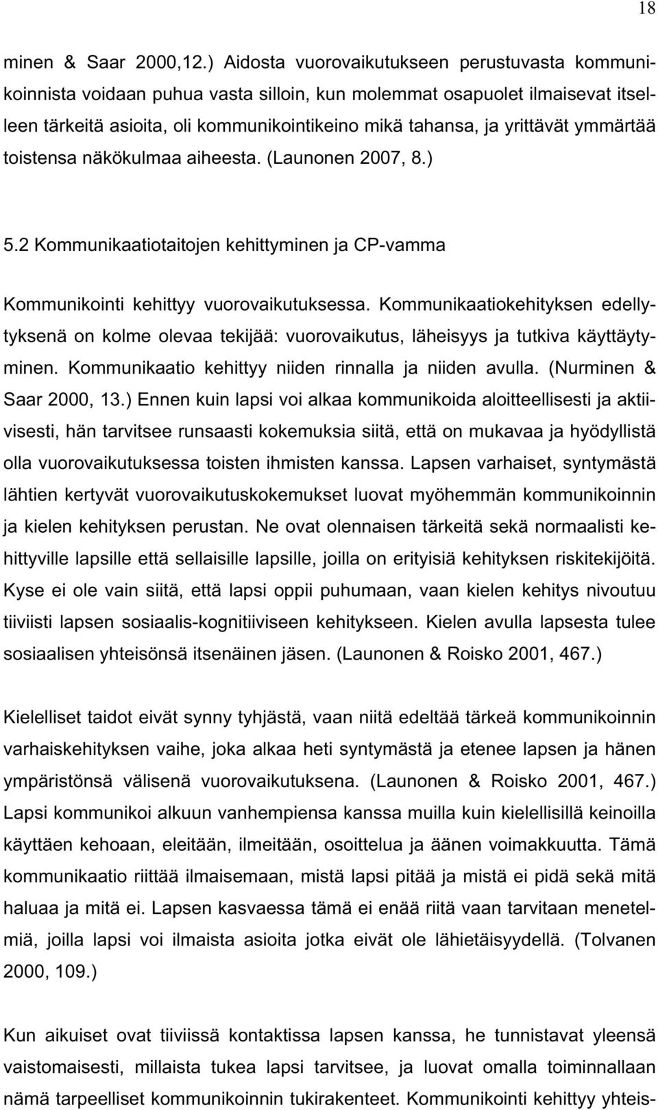 ymmärtää toistensa näkökulmaa aiheesta. (Launonen 2007, 8.) 5.2 Kommunikaatiotaitojen kehittyminen ja CP-vamma Kommunikointi kehittyy vuorovaikutuksessa.