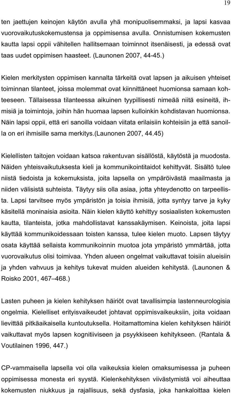 ) Kielen merkitysten oppimisen kannalta tärkeitä ovat lapsen ja aikuisen yhteiset toiminnan tilanteet, joissa molemmat ovat kiinnittäneet huomionsa samaan kohteeseen.