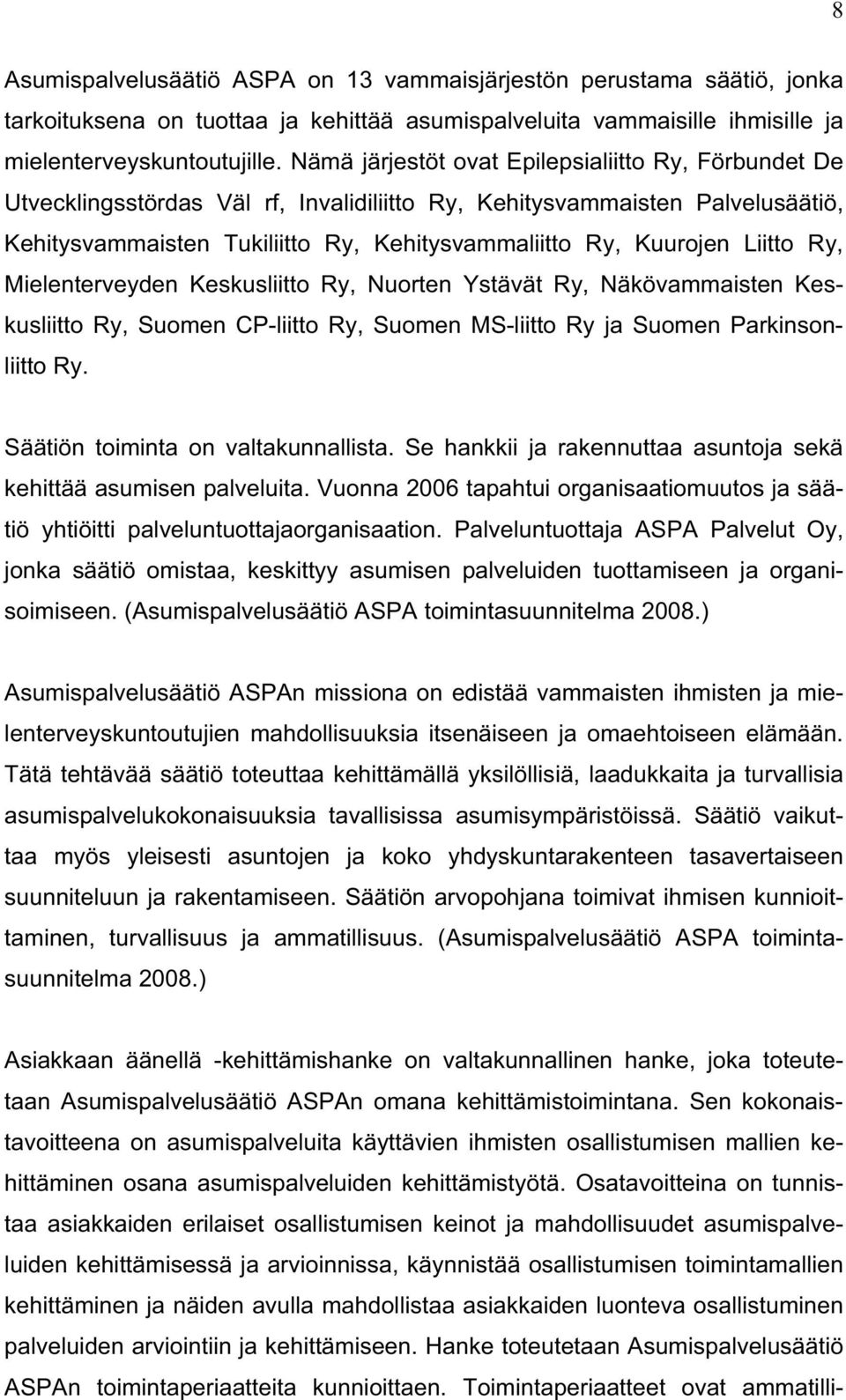 Liitto Ry, Mielenterveyden Keskusliitto Ry, Nuorten Ystävät Ry, Näkövammaisten Keskusliitto Ry, Suomen CP-liitto Ry, Suomen MS-liitto Ry ja Suomen Parkinsonliitto Ry.