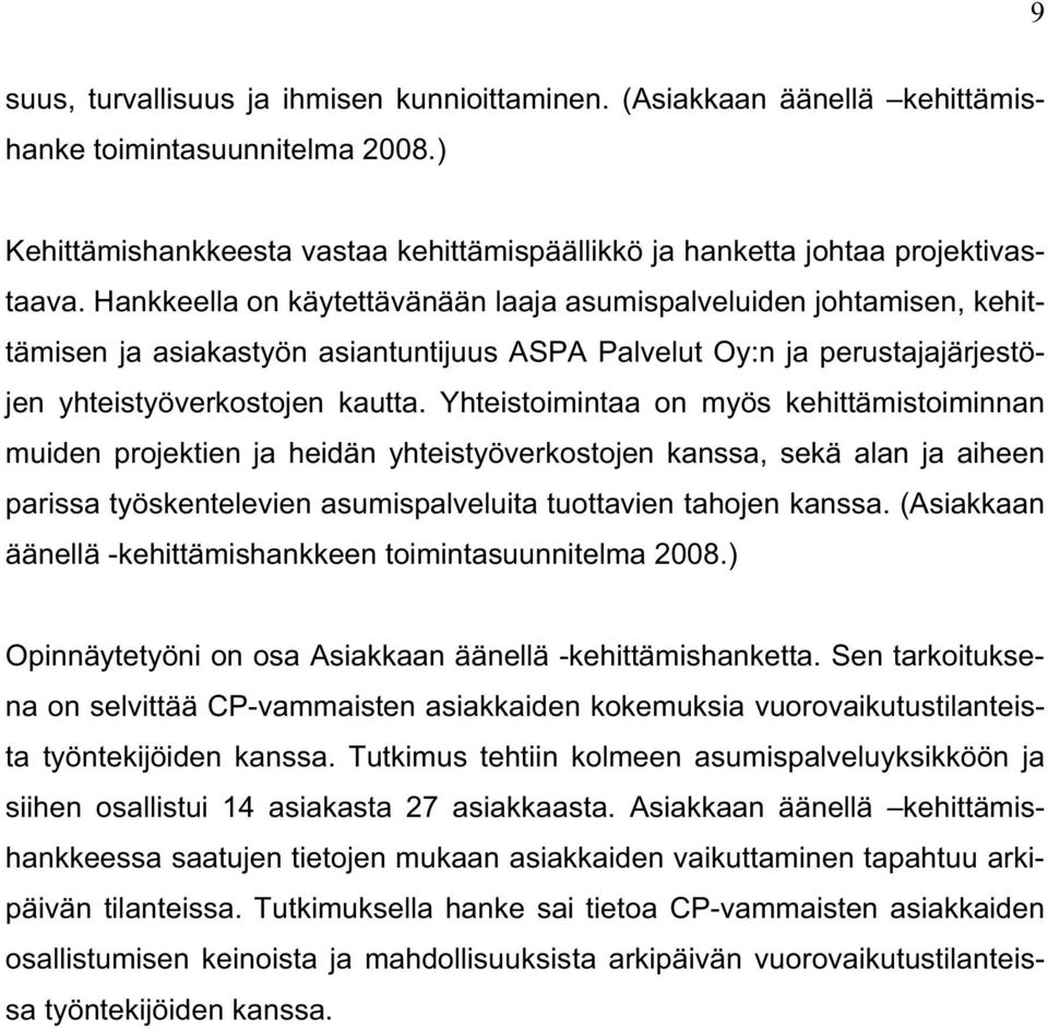 Yhteistoimintaa on myös kehittämistoiminnan muiden projektien ja heidän yhteistyöverkostojen kanssa, sekä alan ja aiheen parissa työskentelevien asumispalveluita tuottavien tahojen kanssa.
