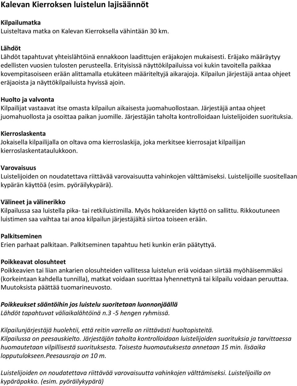 Kilpailun järjestäjä antaa ohjeet eräjaoista ja näyttökilpailuista hyvissä ajoin. Huolto ja valvonta Kilpailijat vastaavat itse omasta kilpailun aikaisesta juomahuollostaan.