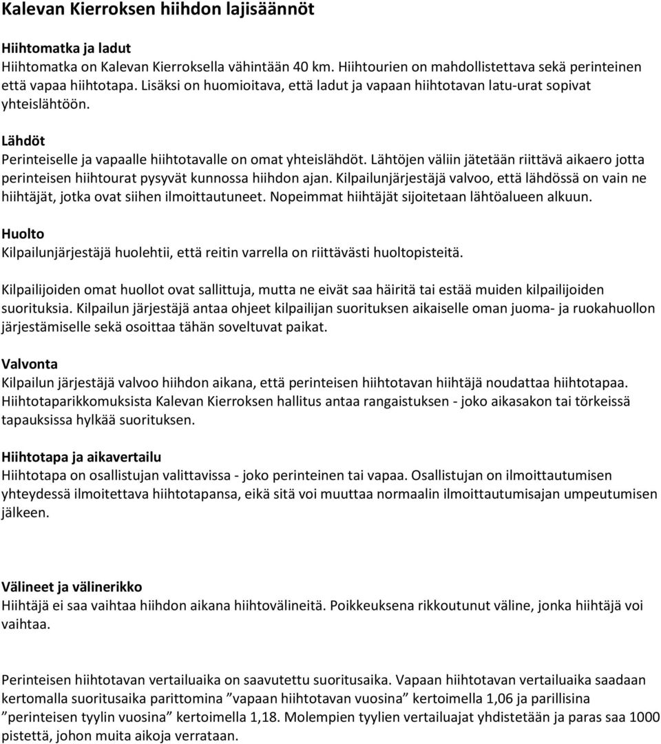 Lähtöjen väliin jätetään riittävä aikaero jotta perinteisen hiihtourat pysyvät kunnossa hiihdon ajan. Kilpailunjärjestäjä valvoo, että lähdössä on vain ne hiihtäjät, jotka ovat siihen ilmoittautuneet.