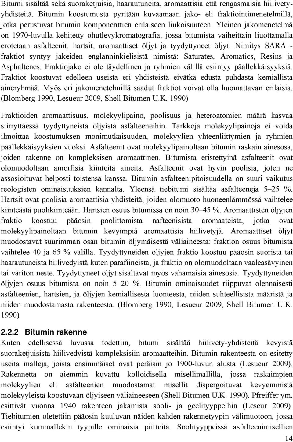 Yleinen jakomenetelmä on 1970-luvulla kehitetty ohutlevykromatografia, jossa bitumista vaiheittain liuottamalla erotetaan asfalteenit, hartsit, aromaattiset öljyt ja tyydyttyneet öljyt.