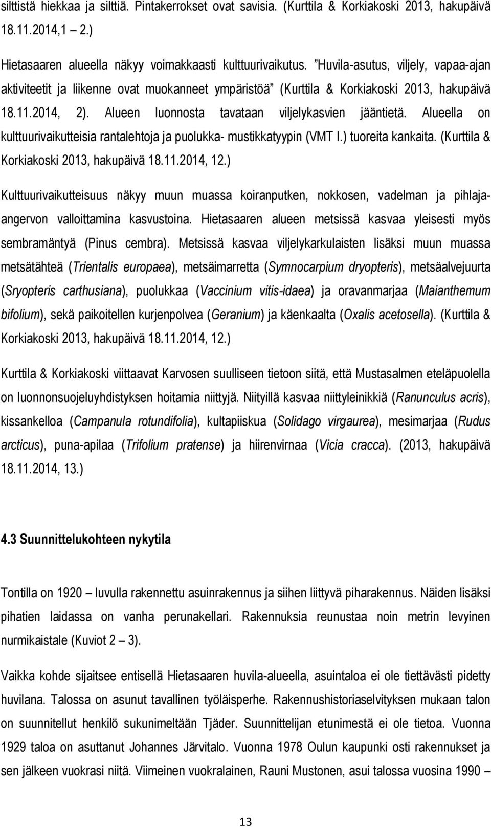 Alueella on kulttuurivaikutteisia rantalehtoja ja puolukka- mustikkatyypin (VMT I.) tuoreita kankaita. (Kurttila & Korkiakoski 2013, hakupäivä 18.11.2014, 12.