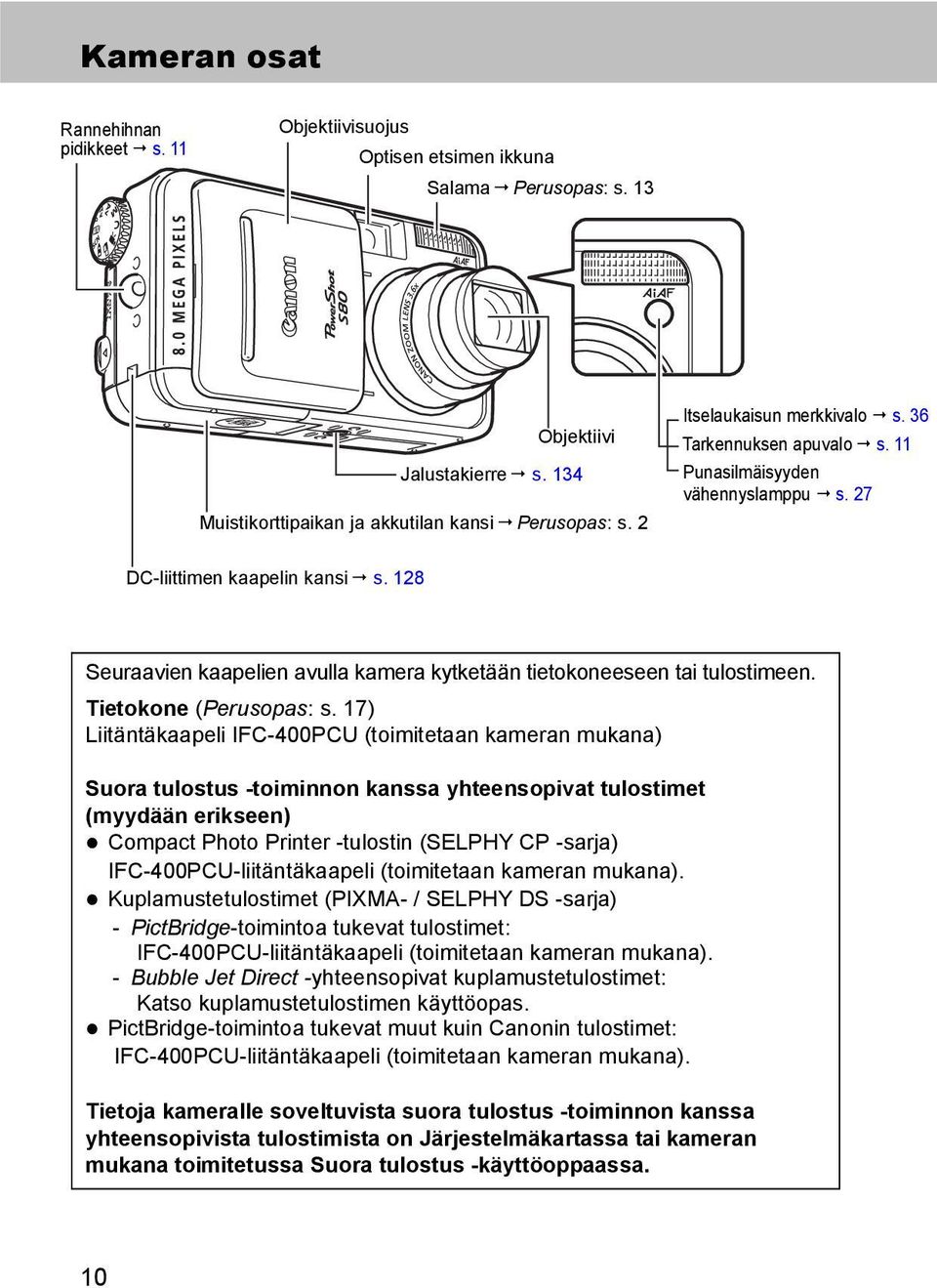 128 Seuraavien kaapelien avulla kamera kytketään tietokoneeseen tai tulostimeen. Tietokone (Perusopas: s.