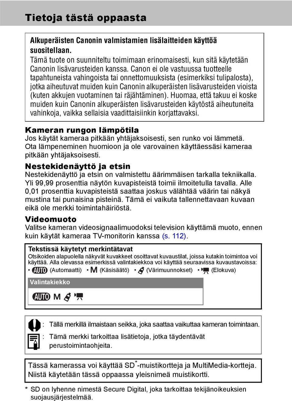 vuotaminen tai räjähtäminen). Huomaa, että takuu ei koske muiden kuin Canonin alkuperäisten lisävarusteiden käytöstä aiheutuneita vahinkoja, vaikka sellaisia vaadittaisiinkin korjattavaksi.