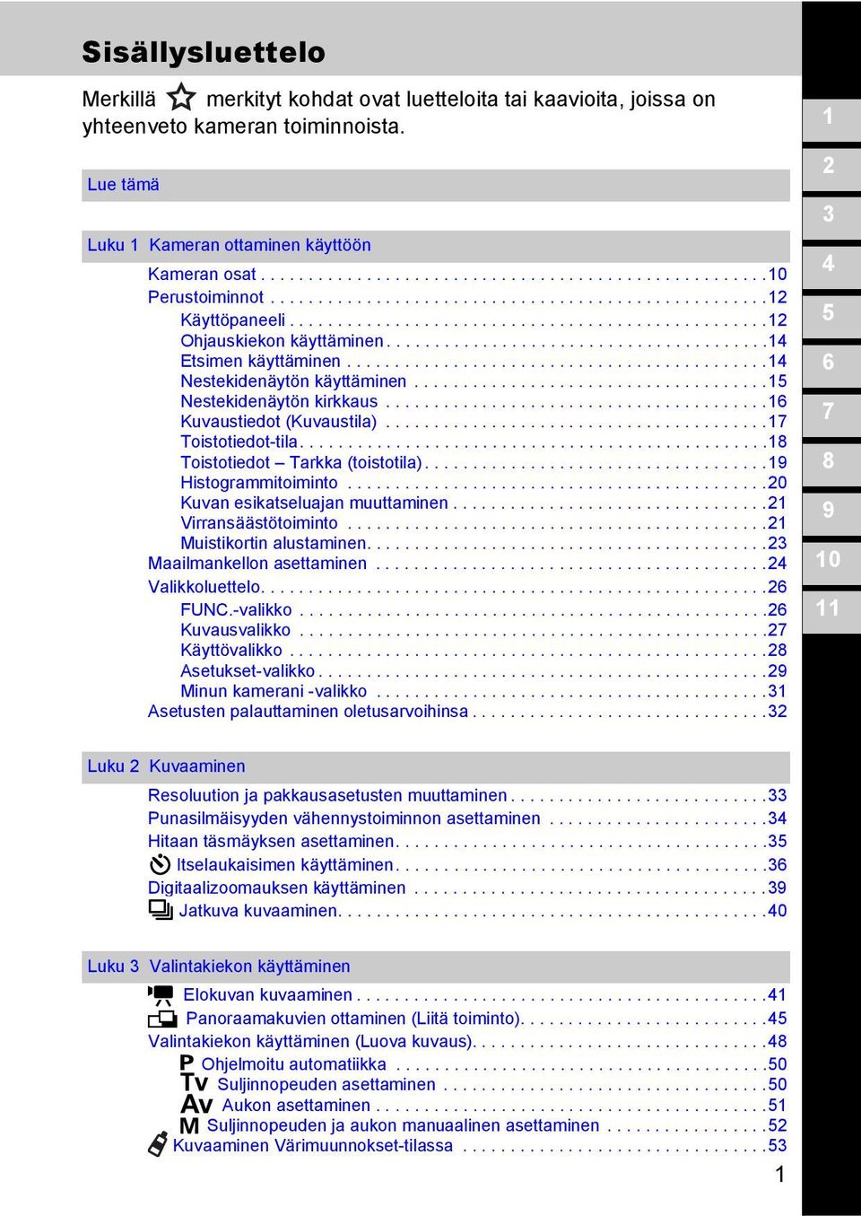 ...........................................14 Nestekidenäytön käyttäminen.....................................15 Nestekidenäytön kirkkaus........................................16 Kuvaustiedot (Kuvaustila).
