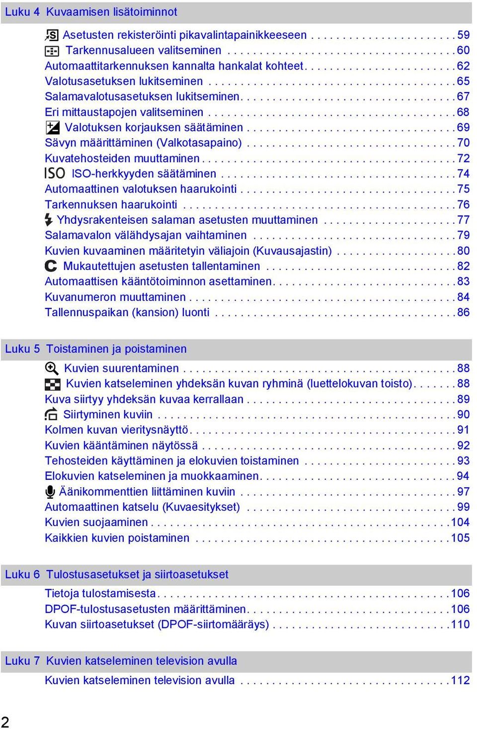 ...................................... 68 Valotuksen korjauksen säätäminen................................. 69 Sävyn määrittäminen (Valkotasapaino)................................. 70 Kuvatehosteiden muuttaminen.