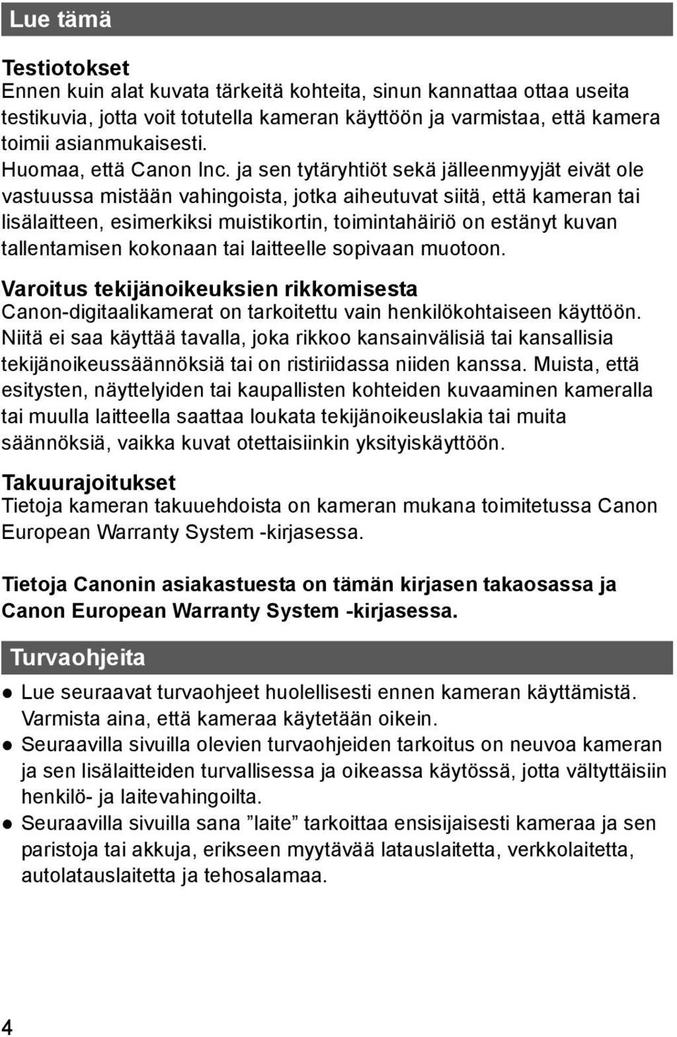 ja sen tytäryhtiöt sekä jälleenmyyjät eivät ole vastuussa mistään vahingoista, jotka aiheutuvat siitä, että kameran tai lisälaitteen, esimerkiksi muistikortin, toimintahäiriö on estänyt kuvan