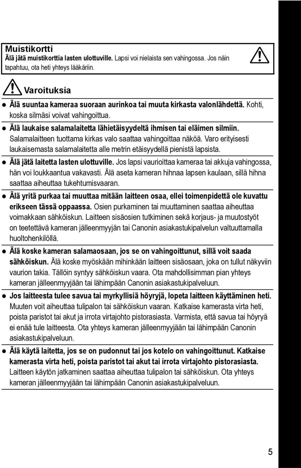 Salamalaitteen tuottama kirkas valo saattaa vahingoittaa näköä. Varo erityisesti laukaisemasta salamalaitetta alle metrin etäisyydellä pienistä lapsista. Älä jätä laitetta lasten ulottuville.