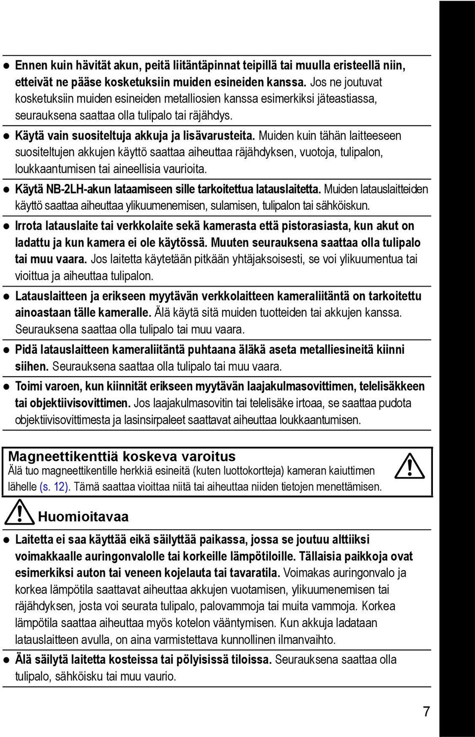 Muiden kuin tähän laitteeseen suositeltujen akkujen käyttö saattaa aiheuttaa räjähdyksen, vuotoja, tulipalon, loukkaantumisen tai aineellisia vaurioita.