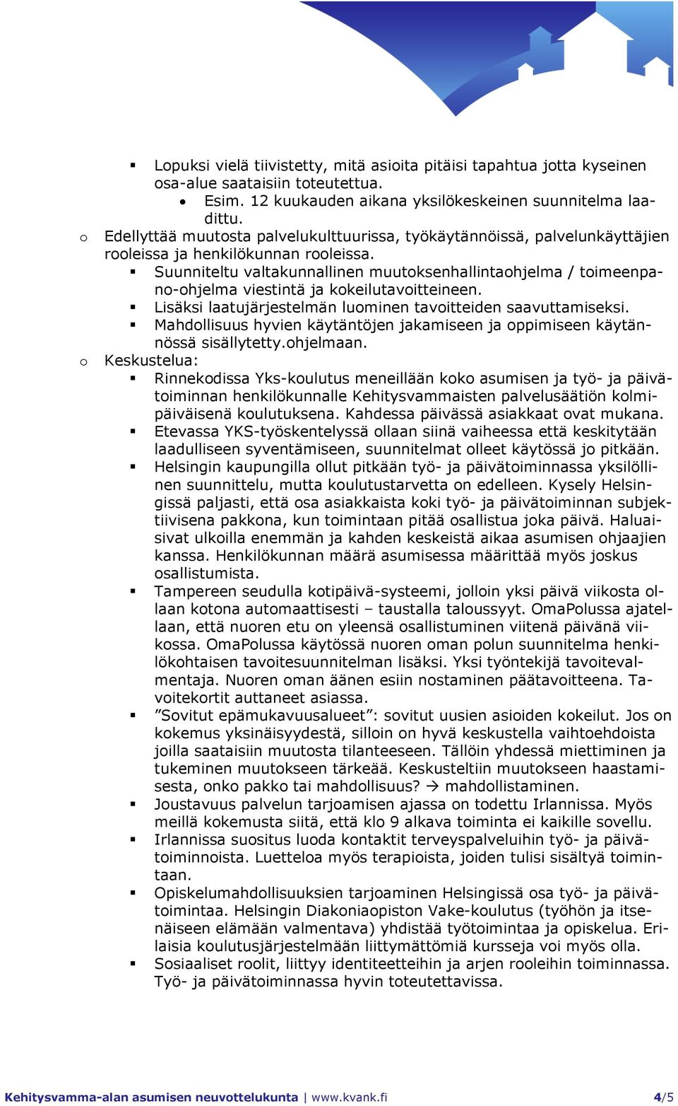 Suunniteltu valtakunnallinen muutoksenhallintaohjelma / toimeenpano-ohjelma viestintä ja kokeilutavoitteineen. Lisäksi laatujärjestelmän luominen tavoitteiden saavuttamiseksi.