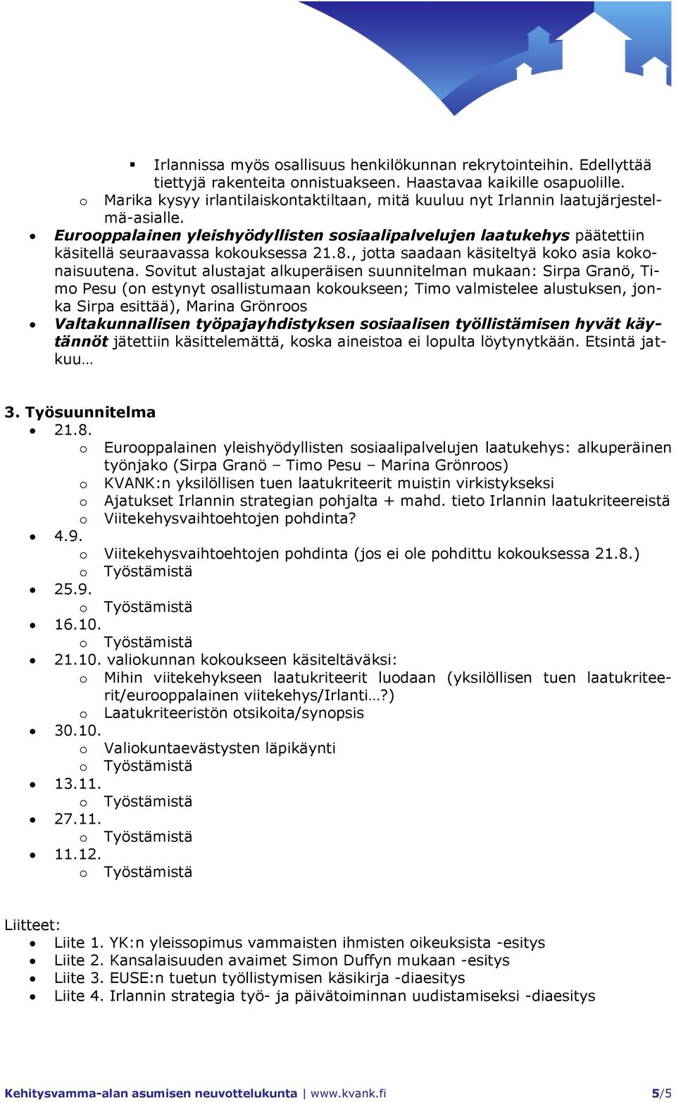 Eurooppalainen yleishyödyllisten sosiaalipalvelujen laatukehys päätettiin käsitellä seuraavassa kokouksessa 21.8., jotta saadaan käsiteltyä koko asia kokonaisuutena.