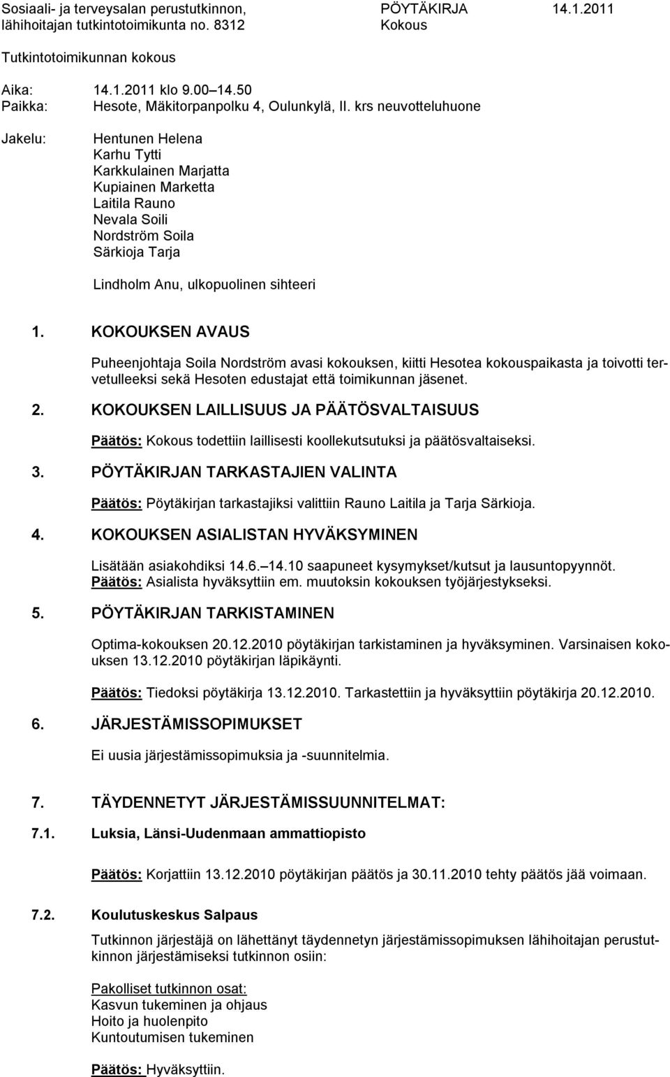 krs neuvotteluhuone Jakelu: Hentunen Helena Karhu Tytti Karkkulainen Marjatta Kupiainen Marketta Laitila Rauno Nevala Soili Nordström Soila Särkioja Tarja Lindholm Anu, ulkopuolinen sihteeri 1.