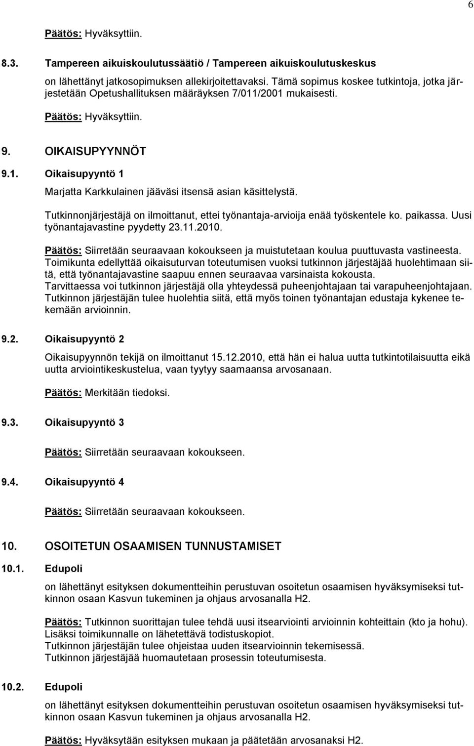 Tutkinnonjärjestäjä on ilmoittanut, ettei työnantaja-arvioija enää työskentele ko. paikassa. Uusi työnantajavastine pyydetty 23.11.2010.