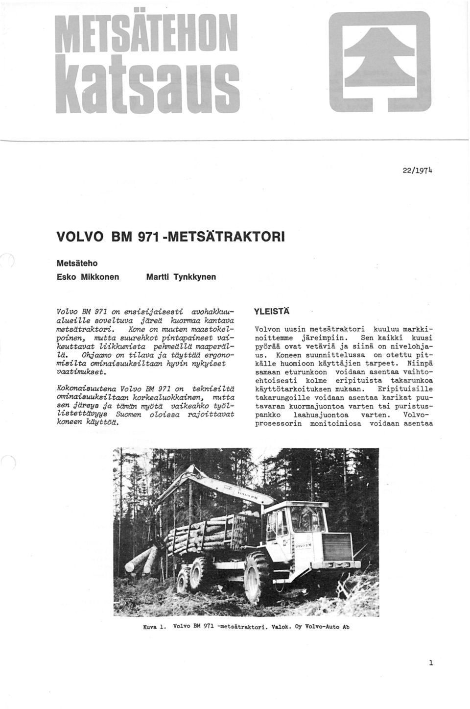 Kokonaisuutena Volvo BM 9?1 on teknisiz~ ominaisuuksiztaan korkealuokkainen, mutta sen j~eys ja ~ttn mytj~ vaikeahko tytjzzistett~yys Suomen oloissa rajoittavat koneen ~ytttjtt. Kuva 1.