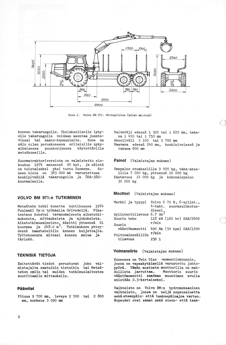 Raideväli edessä 1 325 tai 1 625 mm, takana 1 450 tai 1 750 mm Akseliväli 5 100 tai 5 700 mm Maavara edessä 540 mm, keskinivelessä ja takana 600 mm Kuormatraktoriversiota on valmistettu elokuuhun