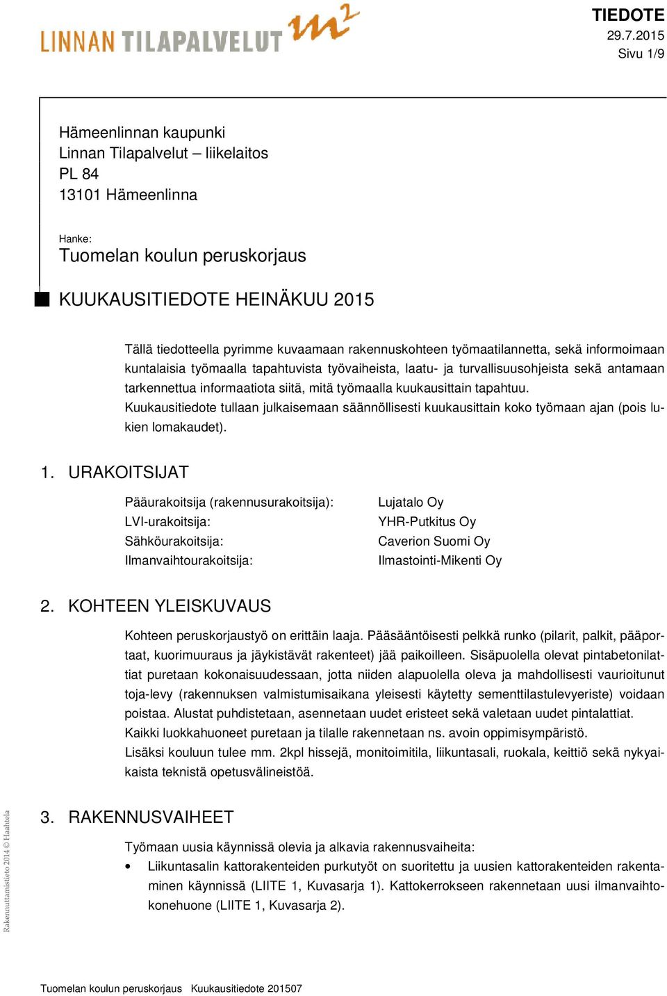 kuukausittain tapahtuu. Kuukausitiedote tullaan julkaisemaan säännöllisesti kuukausittain koko työmaan ajan (pois lukien lomakaudet). 1.