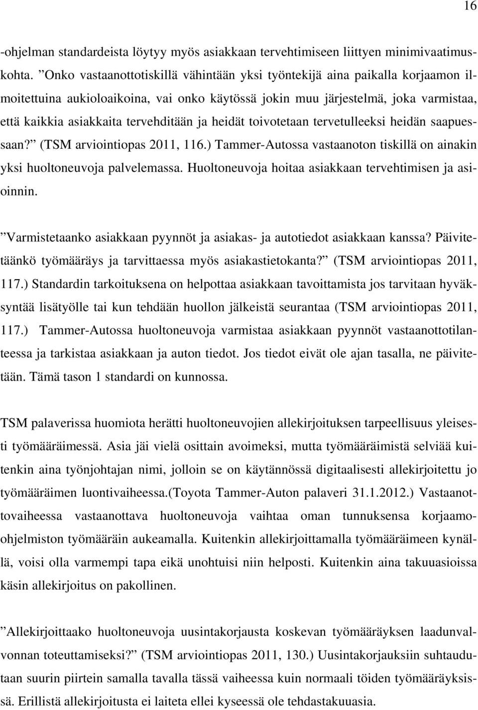ja heidät toivotetaan tervetulleeksi heidän saapuessaan? (TSM arviointiopas 2011, 116.) Tammer-Autossa vastaanoton tiskillä on ainakin yksi huoltoneuvoja palvelemassa.