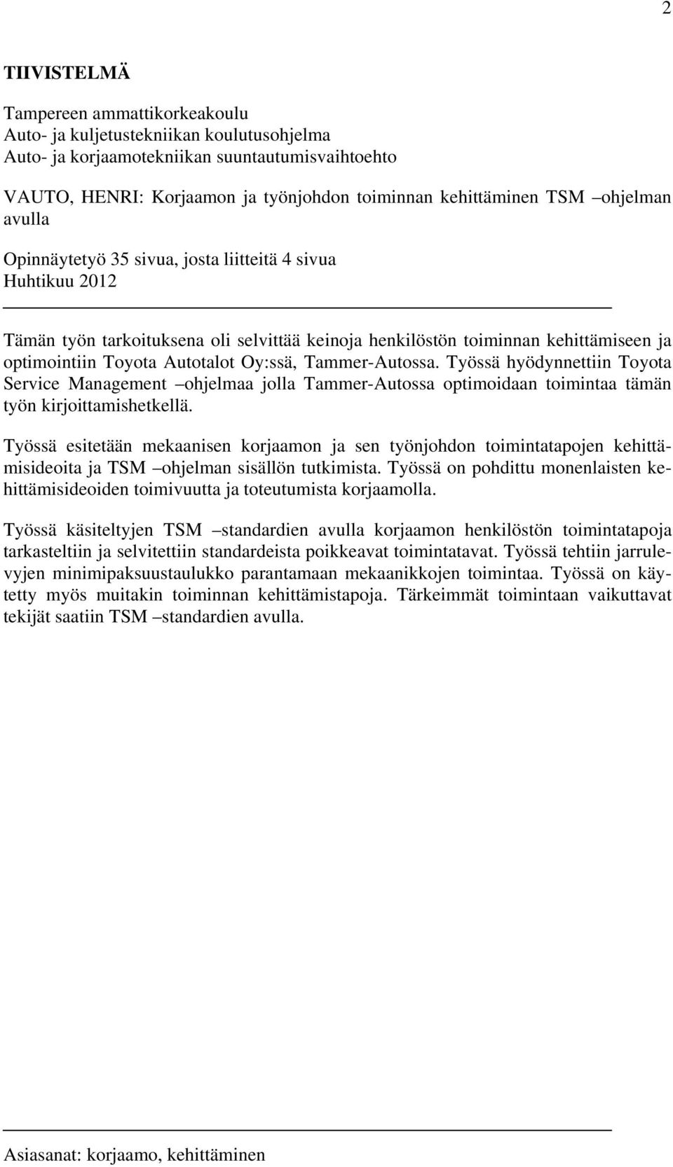Oy:ssä, Tammer-Autossa. Työssä hyödynnettiin Toyota Service Management ohjelmaa jolla Tammer-Autossa optimoidaan toimintaa tämän työn kirjoittamishetkellä.