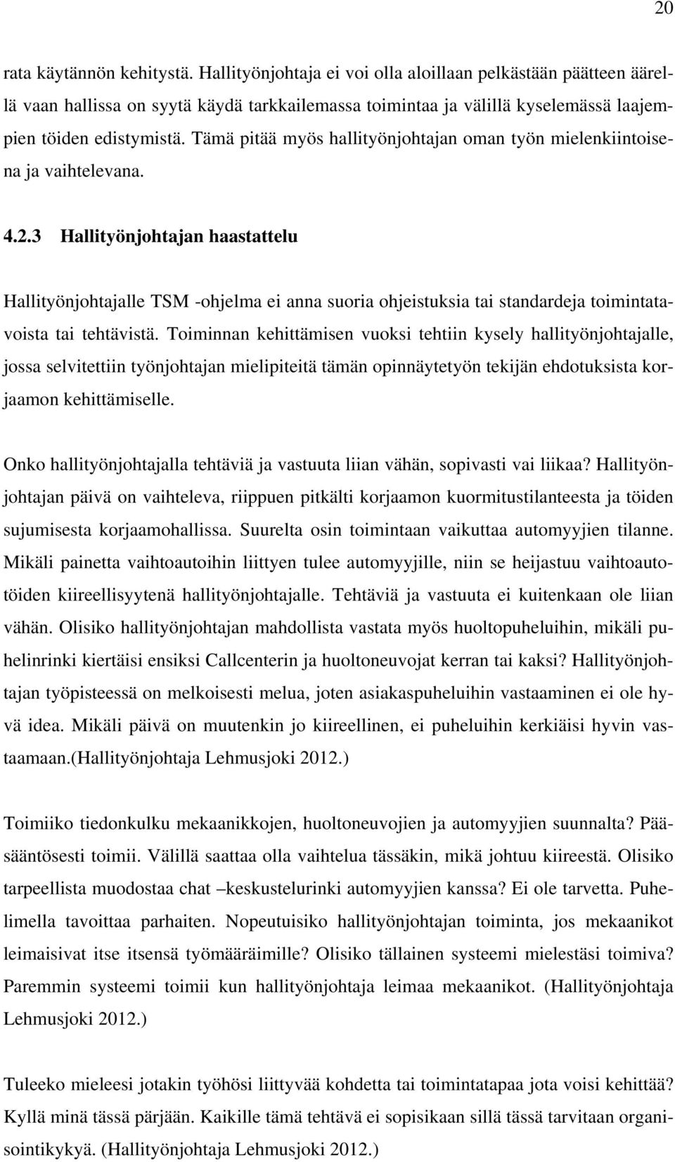 Tämä pitää myös hallityönjohtajan oman työn mielenkiintoisena ja vaihtelevana. 4.2.