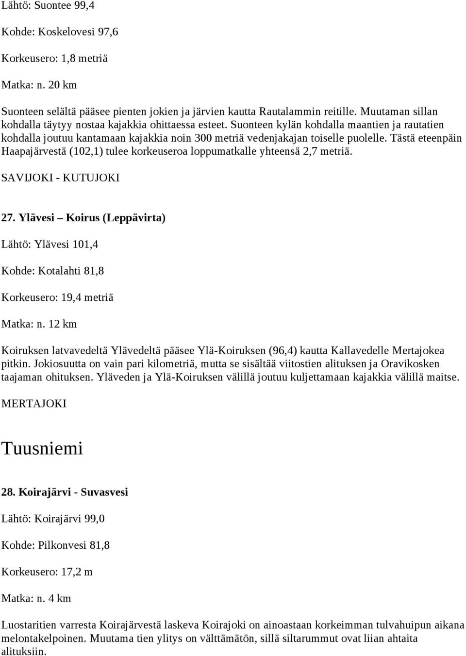 Tästä eteenpäin Haapajärvestä (102,1) tulee korkeuseroa loppumatkalle yhteensä 2,7 metriä. SAVIJOKI - KUTUJOKI 27.