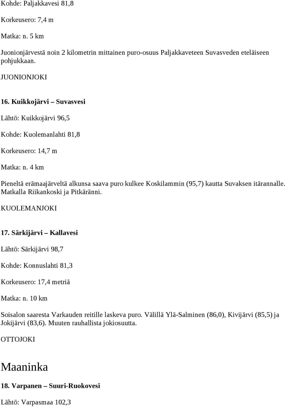 4 km Pieneltä erämaajärveltä alkunsa saava puro kulkee Koskilammin (95,7) kautta Suvaksen itärannalle. Matkalla Riikankoski ja Pitkäränni. KUOLEMANJOKI 17.