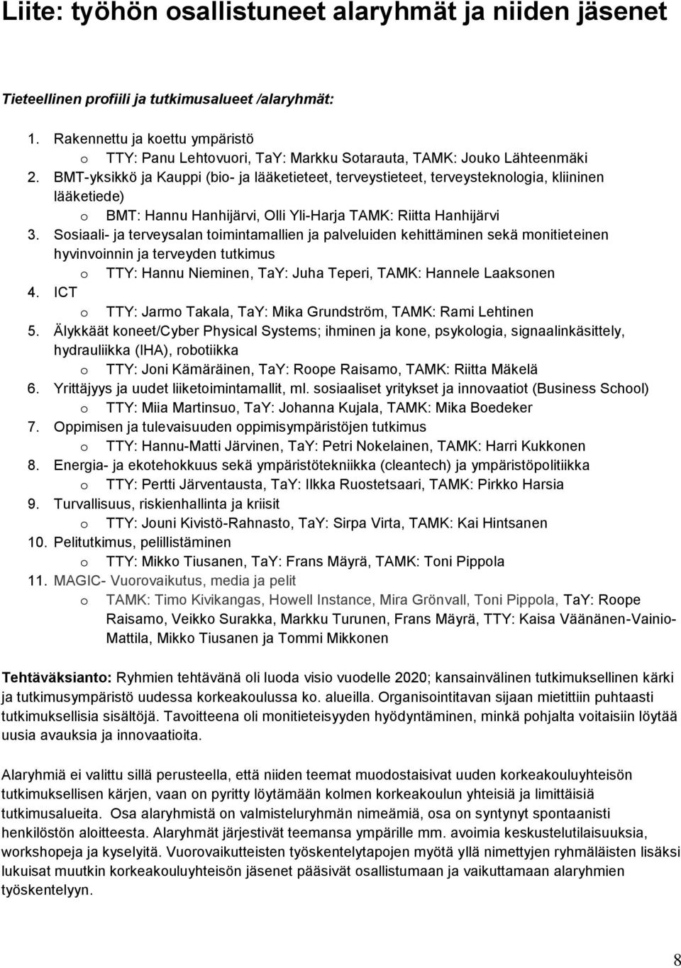 BMT-yksikkö ja Kauppi (bio- ja lääketieteet, terveystieteet, terveysteknologia, kliininen lääketiede) o BMT: Hannu Hanhijärvi, Olli Yli-Harja TAMK: Riitta Hanhijärvi 3.