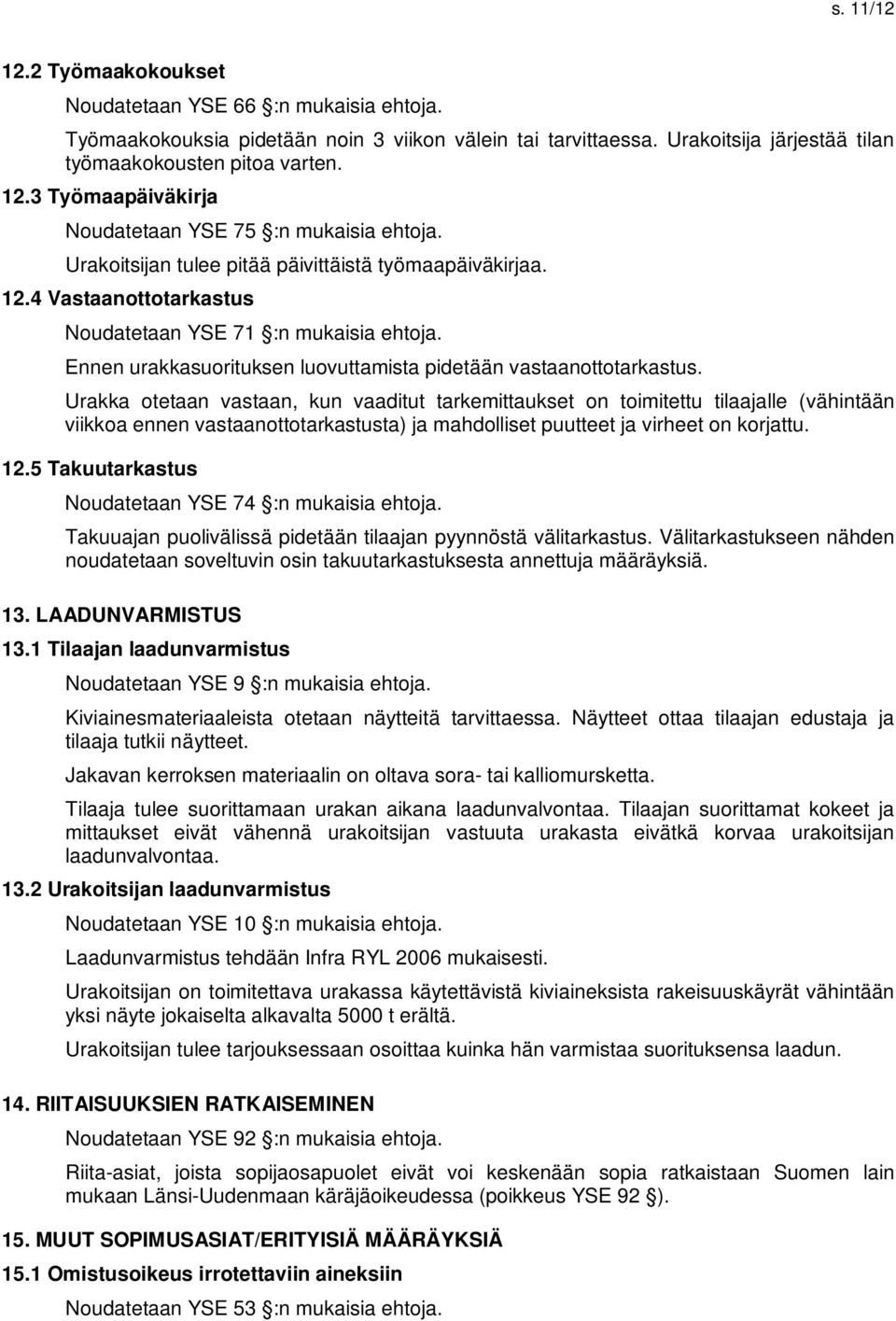 Urakka otetaan vastaan, kun vaaditut tarkemittaukset on toimitettu tilaajalle (vähintään viikkoa ennen vastaanottotarkastusta) ja mahdolliset puutteet ja virheet on korjattu. 12.