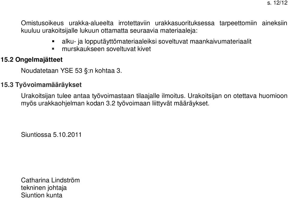 2 Ongelmajätteet alku- ja lopputäyttömateriaaleiksi soveltuvat maankaivumateriaalit murskaukseen soveltuvat kivet Noudatetaan YSE 53 :n