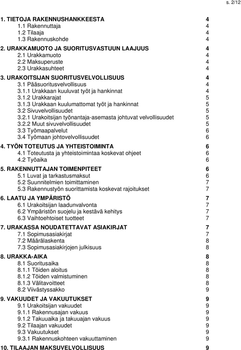 2 Sivuvelvollisuudet 5 3.2.1 Urakoitsijan työnantaja-asemasta johtuvat velvollisuudet 5 3.2.2 Muut sivuvelvollisuudet 5 3.3 Työmaapalvelut 6 3.4 Työmaan johtovelvollisuudet 6 4.