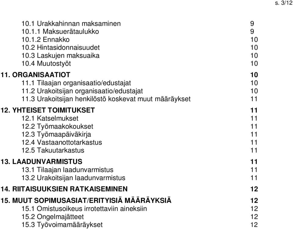 1 Katselmukset 11 12.2 Työmaakokoukset 11 12.3 Työmaapäiväkirja 11 12.4 Vastaanottotarkastus 11 12.5 Takuutarkastus 11 13. LAADUNVARMISTUS 11 13.1 Tilaajan laadunvarmistus 11 13.